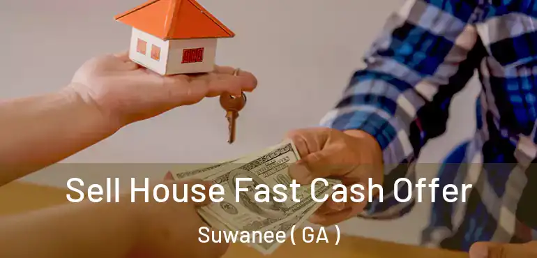  Sell House Fast Cash Offer Suwanee ( GA )