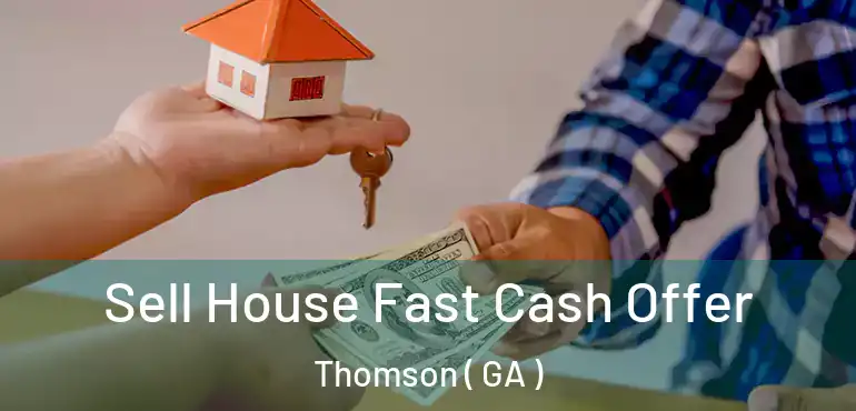  Sell House Fast Cash Offer Thomson ( GA )