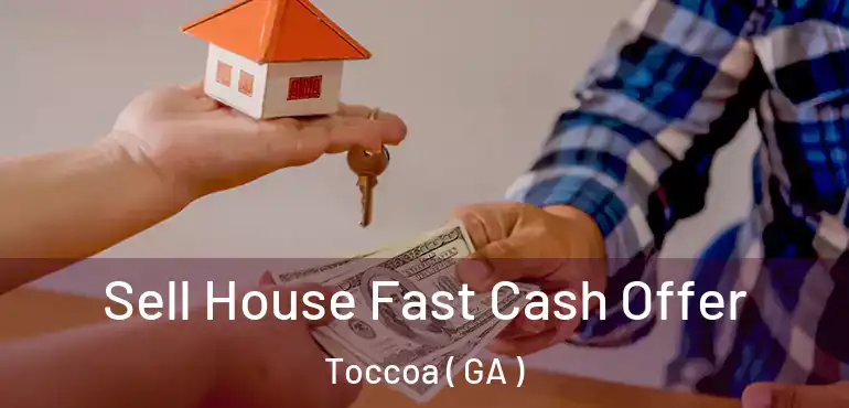  Sell House Fast Cash Offer Toccoa ( GA )