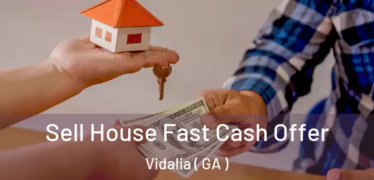  Sell House Fast Cash Offer Vidalia ( GA )