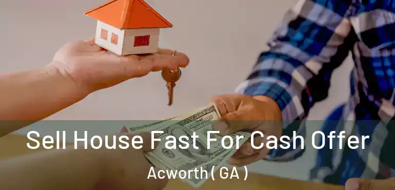  Sell House Fast For Cash Offer Acworth ( GA )