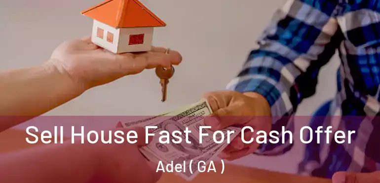  Sell House Fast For Cash Offer Adel ( GA )