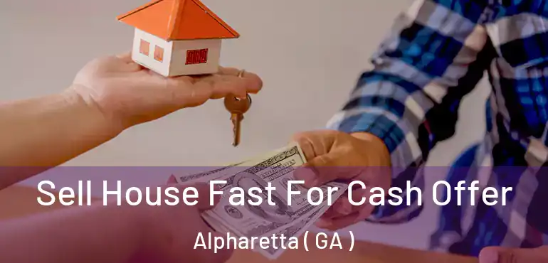  Sell House Fast For Cash Offer Alpharetta ( GA )