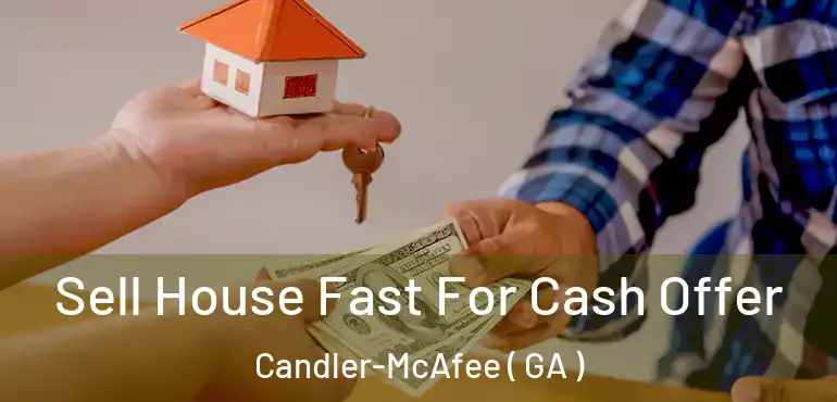  Sell House Fast For Cash Offer Candler-McAfee ( GA )