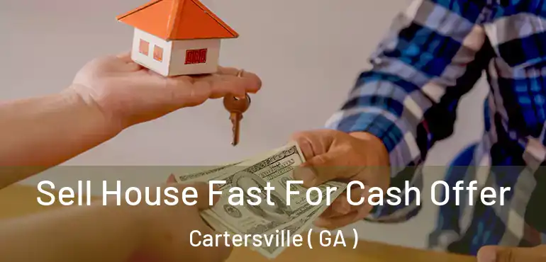  Sell House Fast For Cash Offer Cartersville ( GA )