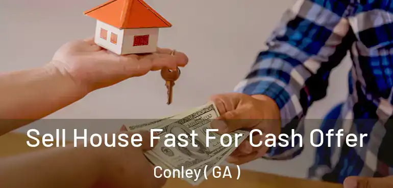  Sell House Fast For Cash Offer Conley ( GA )