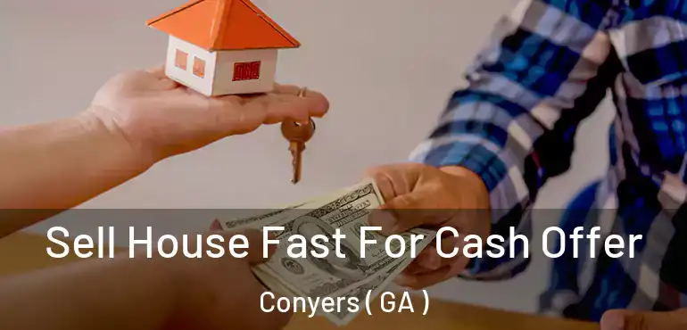  Sell House Fast For Cash Offer Conyers ( GA )
