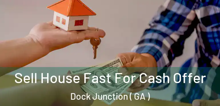  Sell House Fast For Cash Offer Dock Junction ( GA )