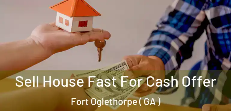  Sell House Fast For Cash Offer Fort Oglethorpe ( GA )