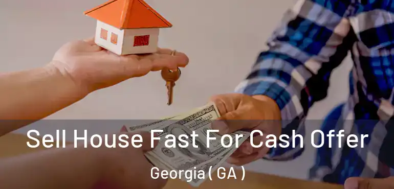  Sell House Fast For Cash Offer Georgia ( GA )