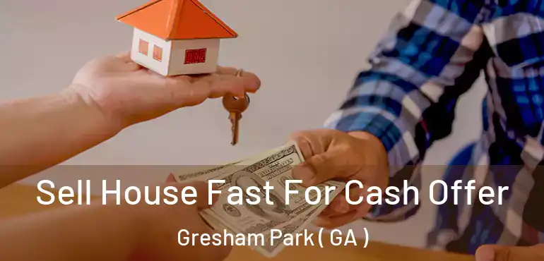 Sell House Fast For Cash Offer Gresham Park ( GA )