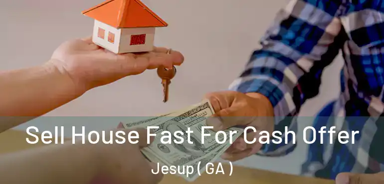  Sell House Fast For Cash Offer Jesup ( GA )
