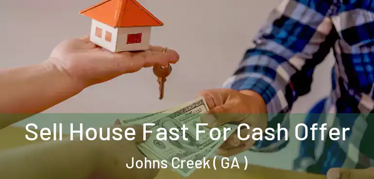  Sell House Fast For Cash Offer Johns Creek ( GA )