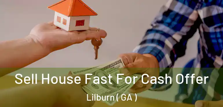  Sell House Fast For Cash Offer Lilburn ( GA )
