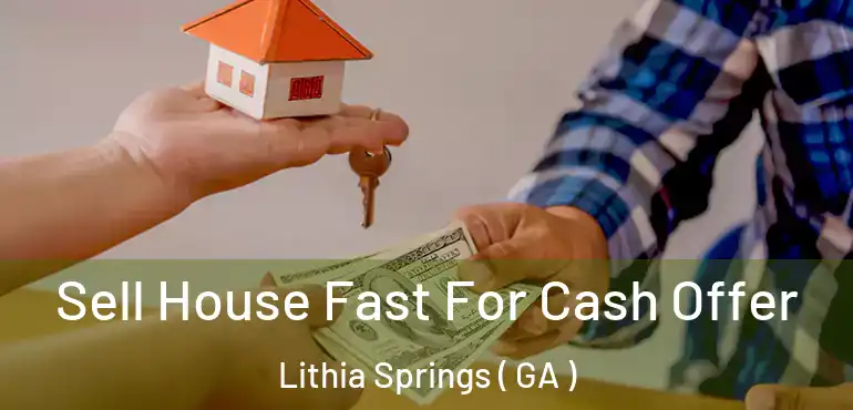  Sell House Fast For Cash Offer Lithia Springs ( GA )