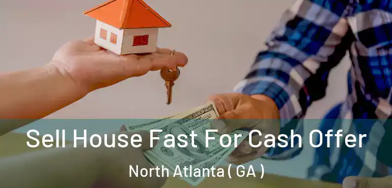  Sell House Fast For Cash Offer North Atlanta ( GA )