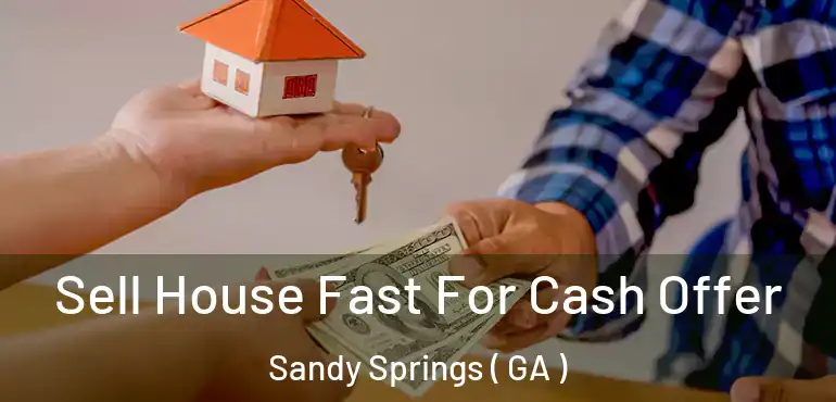  Sell House Fast For Cash Offer Sandy Springs ( GA )
