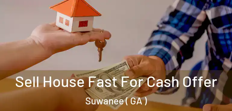  Sell House Fast For Cash Offer Suwanee ( GA )