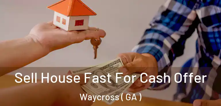  Sell House Fast For Cash Offer Waycross ( GA )