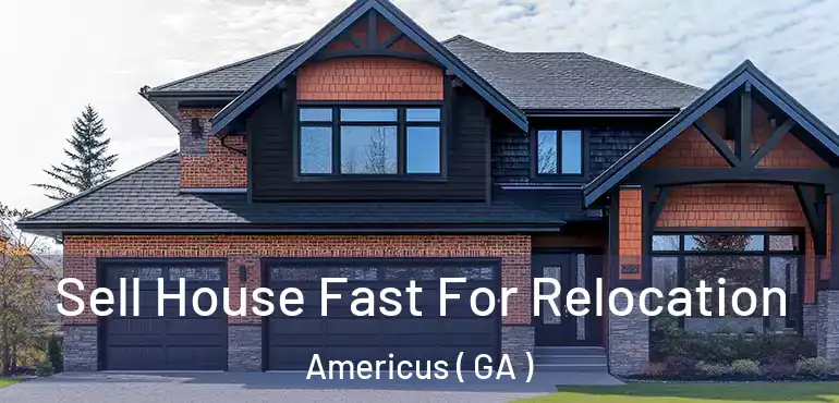  Sell House Fast For Relocation Americus ( GA )