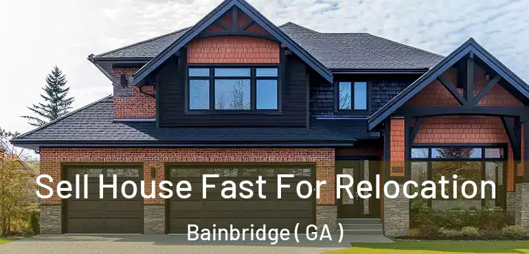  Sell House Fast For Relocation Bainbridge ( GA )