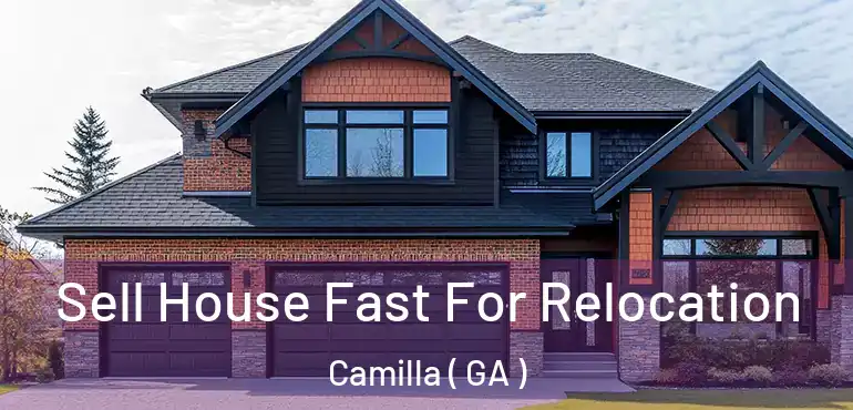  Sell House Fast For Relocation Camilla ( GA )