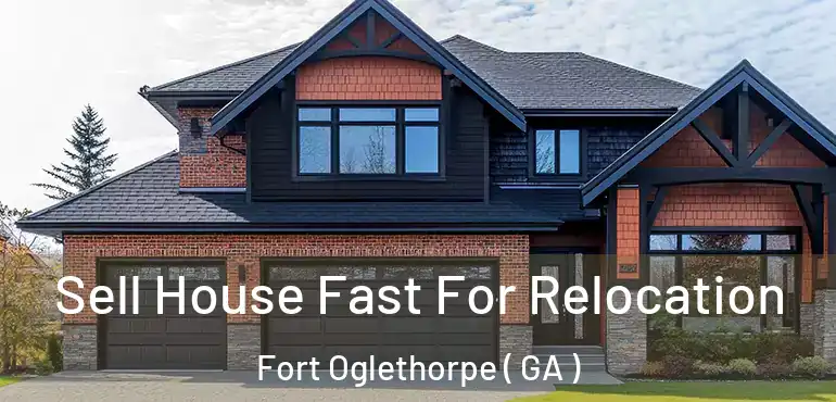  Sell House Fast For Relocation Fort Oglethorpe ( GA )