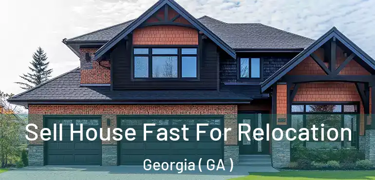  Sell House Fast For Relocation Georgia ( GA )