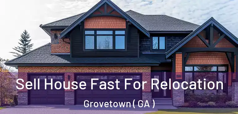  Sell House Fast For Relocation Grovetown ( GA )