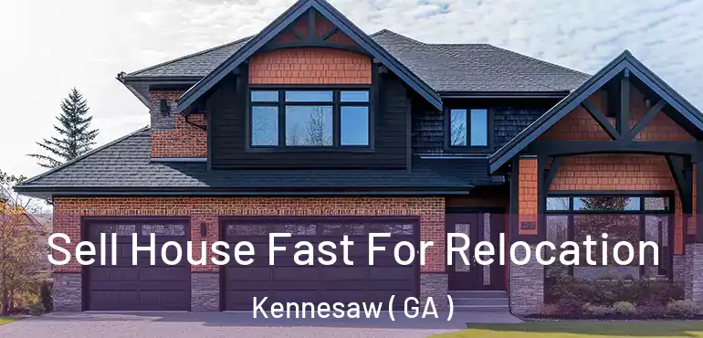  Sell House Fast For Relocation Kennesaw ( GA )