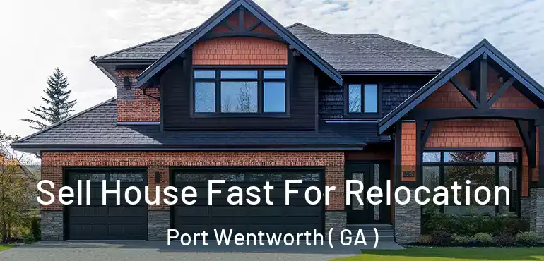  Sell House Fast For Relocation Port Wentworth ( GA )