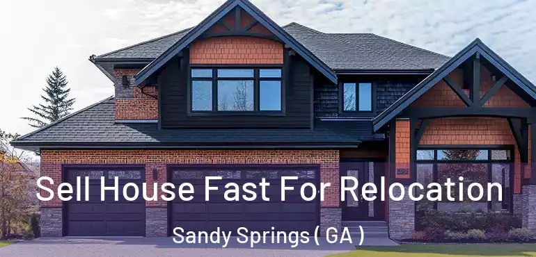  Sell House Fast For Relocation Sandy Springs ( GA )