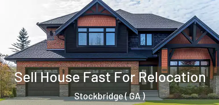  Sell House Fast For Relocation Stockbridge ( GA )