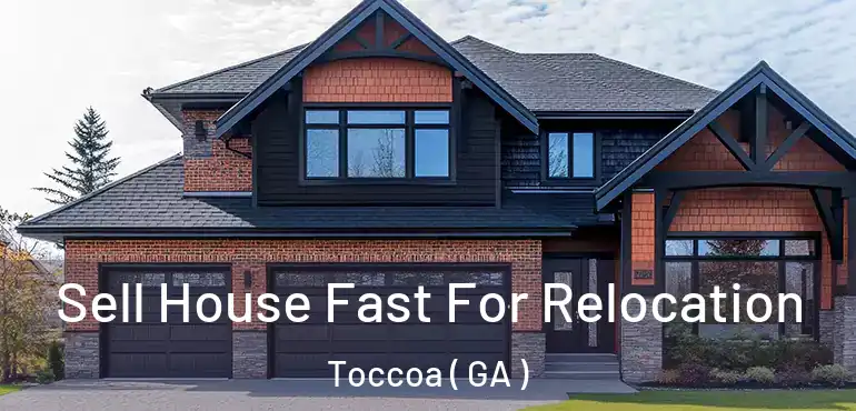  Sell House Fast For Relocation Toccoa ( GA )