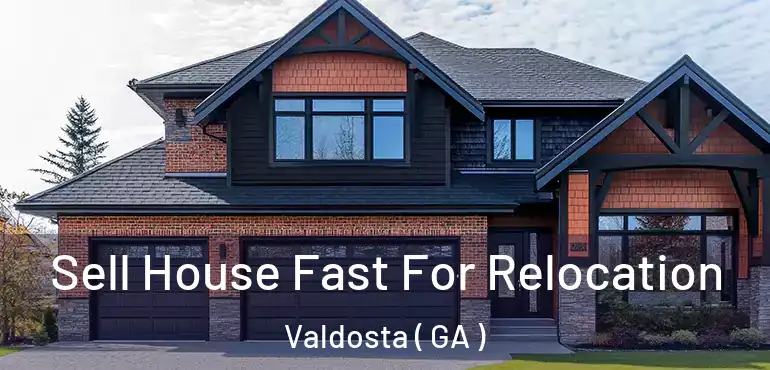  Sell House Fast For Relocation Valdosta ( GA )