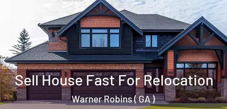  Sell House Fast For Relocation Warner Robins ( GA )