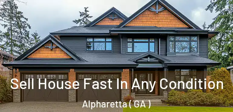  Sell House Fast In Any Condition Alpharetta ( GA )