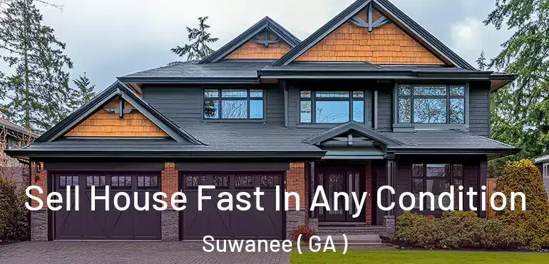  Sell House Fast In Any Condition Suwanee ( GA )