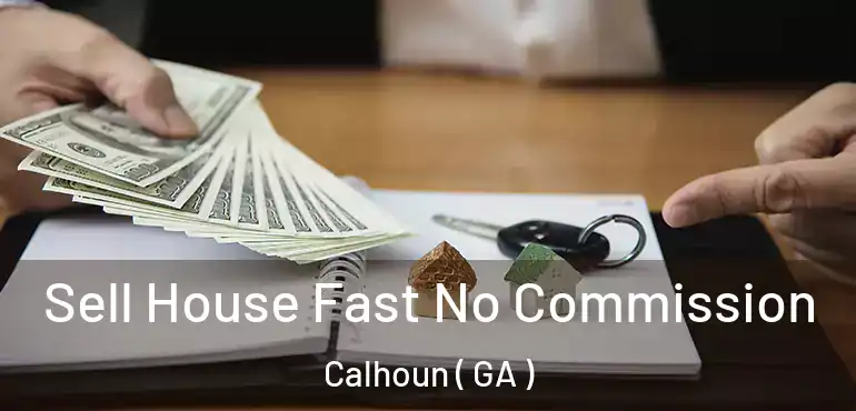  Sell House Fast No Commission Calhoun ( GA )