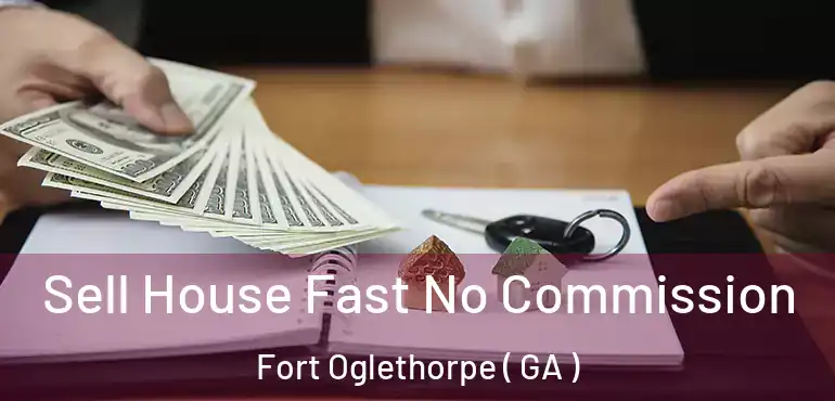  Sell House Fast No Commission Fort Oglethorpe ( GA )