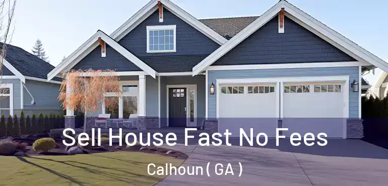  Sell House Fast No Fees Calhoun ( GA )