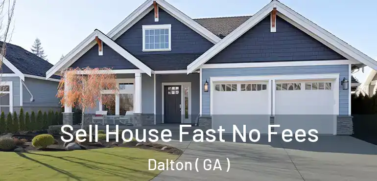  Sell House Fast No Fees Dalton ( GA )