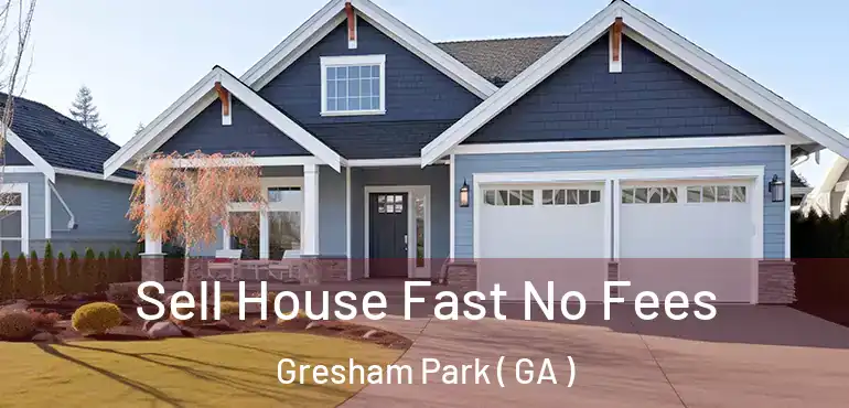  Sell House Fast No Fees Gresham Park ( GA )