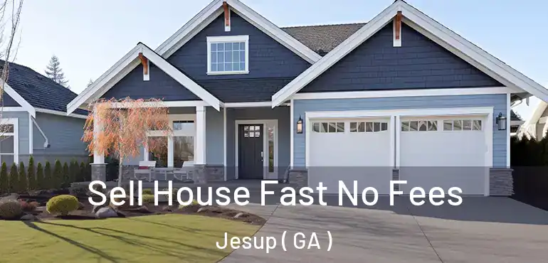  Sell House Fast No Fees Jesup ( GA )