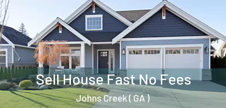  Sell House Fast No Fees Johns Creek ( GA )