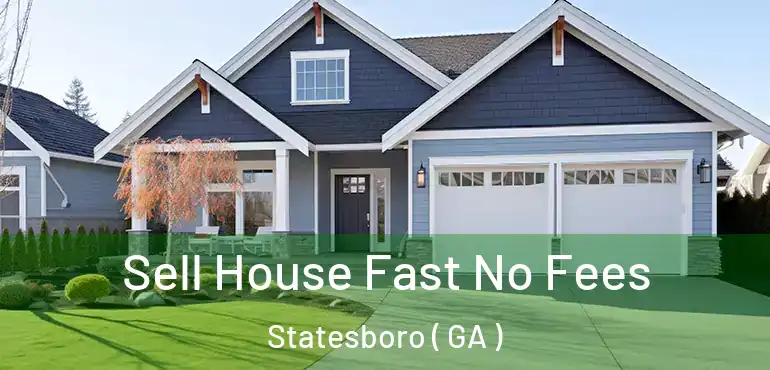 Sell House Fast No Fees Statesboro ( GA )