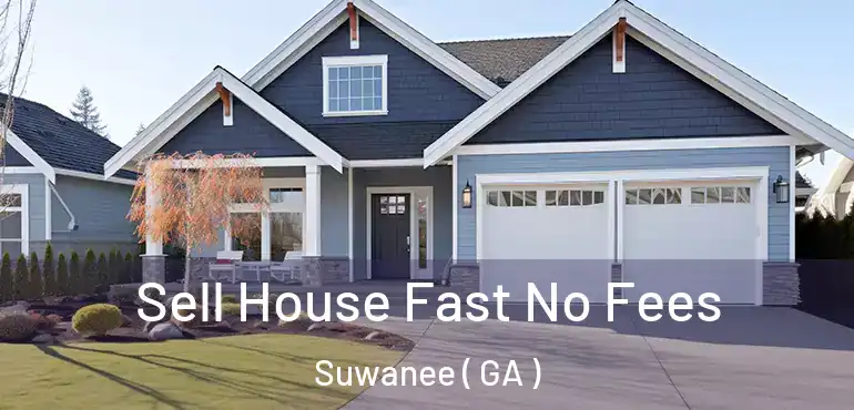  Sell House Fast No Fees Suwanee ( GA )