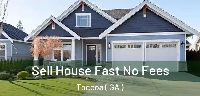  Sell House Fast No Fees Toccoa ( GA )