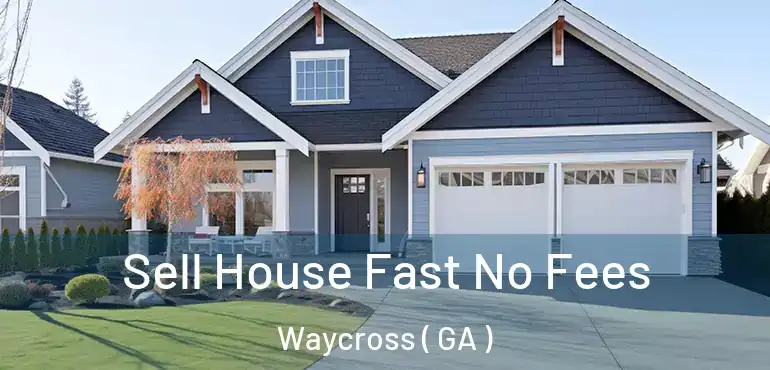  Sell House Fast No Fees Waycross ( GA )