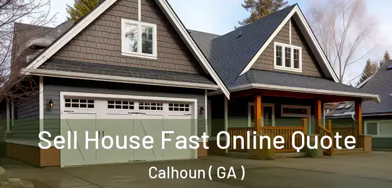  Sell House Fast Online Quote Calhoun ( GA )